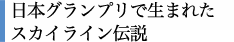 日本グランプリで生まれたスカイライン伝説