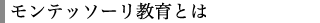 モンテッソーリ教育とは