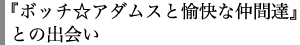 『ボッチ☆アダムスと愉快な仲間達』との出会い